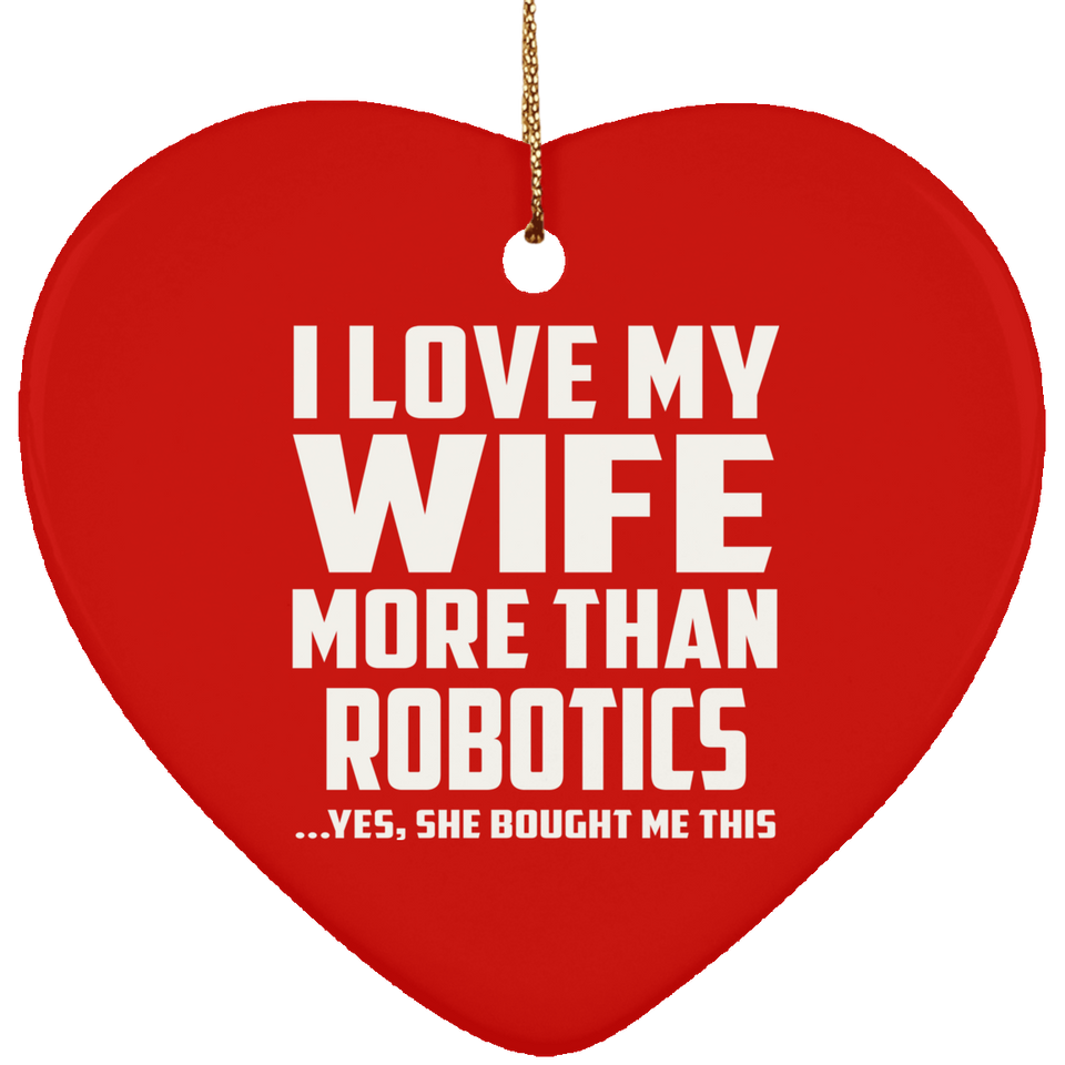 I Love My Wife More Than Robotics - Heart Ornament