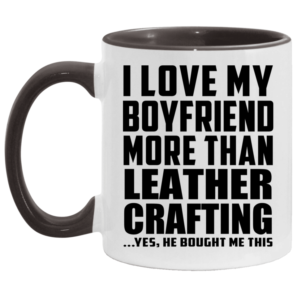 I Love My Boyfriend More Than Leather Crafting - 11oz Accent Mug Black