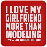 I Love My Girlfriend More Than Modeling - Drink Coaster