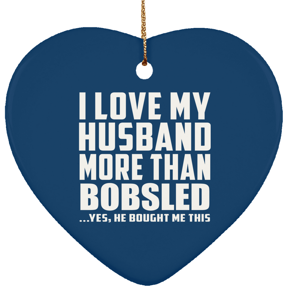 I Love My Husband More Than Bobsled - Heart Ornament