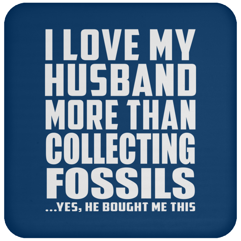 I Love My Husband More Than Collecting Fossils - Drink Coaster
