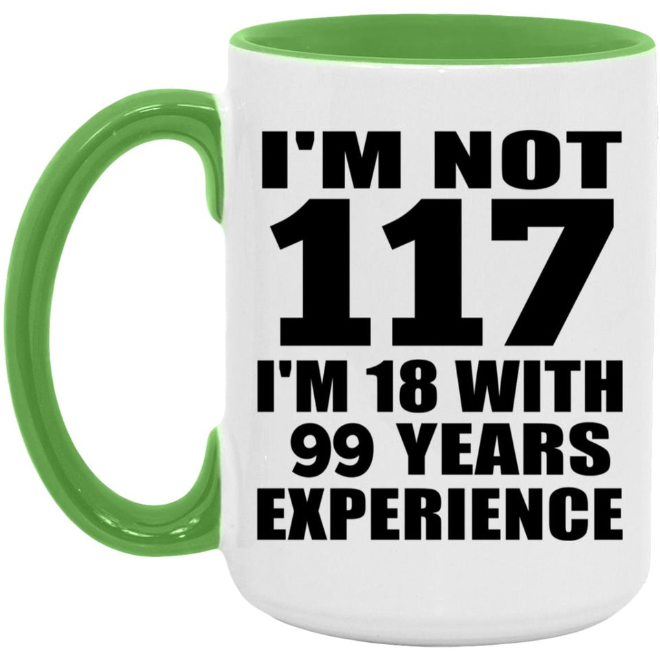 117th Birthday I'm Not 117 I'm 18 With 99 Years Experience - 15oz Accent Mug Green