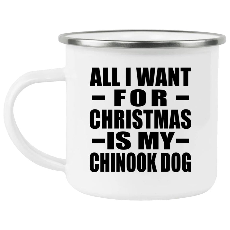 All I Want For Christmas Is My Chinook Dog - 12oz Camping Mug