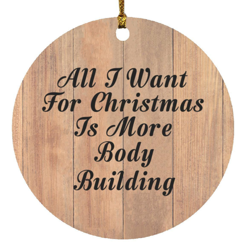 All I Want For Christmas Is More Body Building - Circle Ornament C