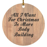 All I Want For Christmas Is More Body Building - Circle Ornament C