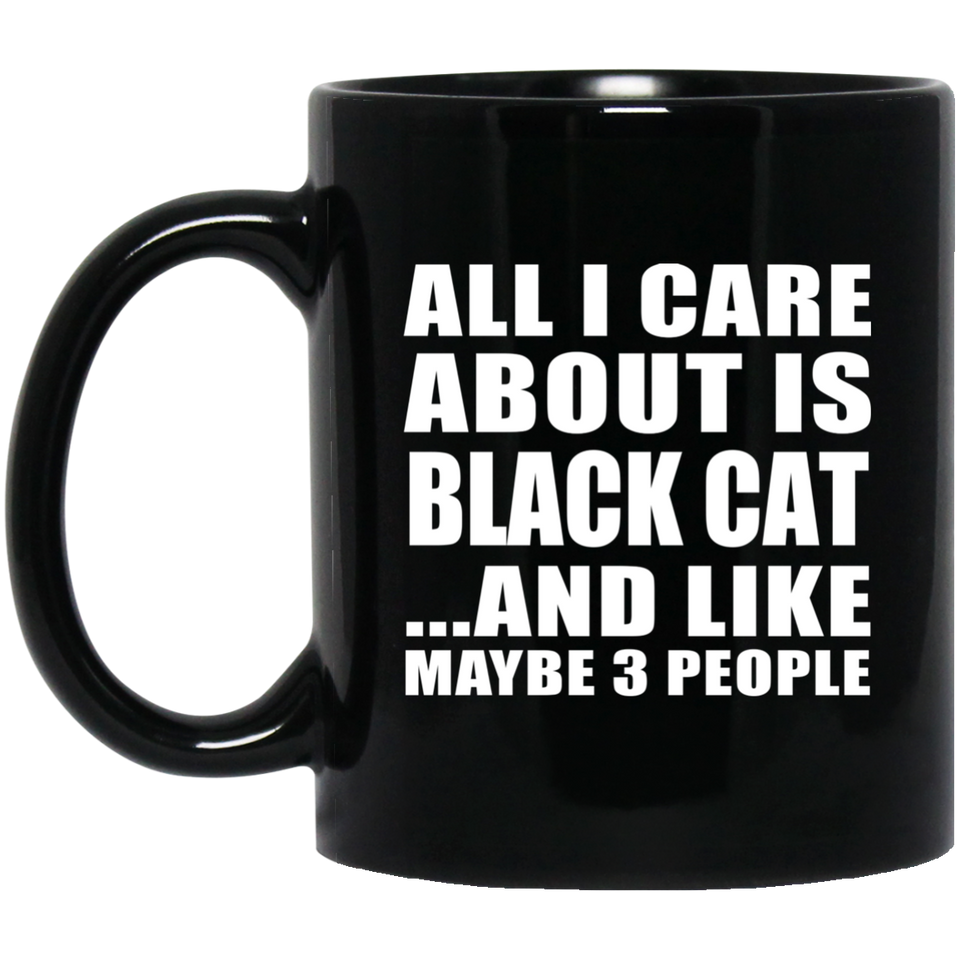 All I Care About Is Black Cat - 11 Oz Coffee Mug Black