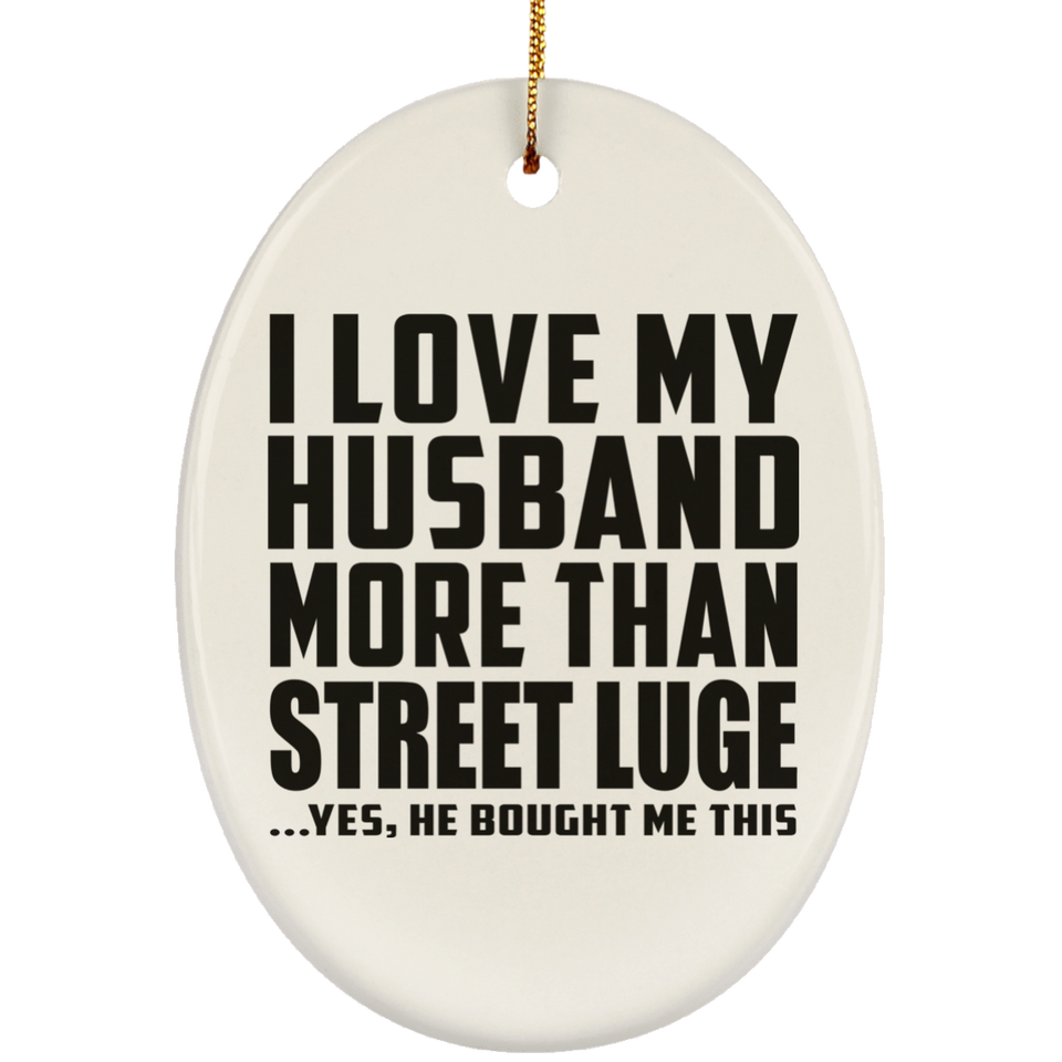 I Love My Husband More Than Street Luge - Oval Ornament