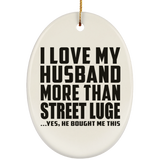 I Love My Husband More Than Street Luge - Oval Ornament