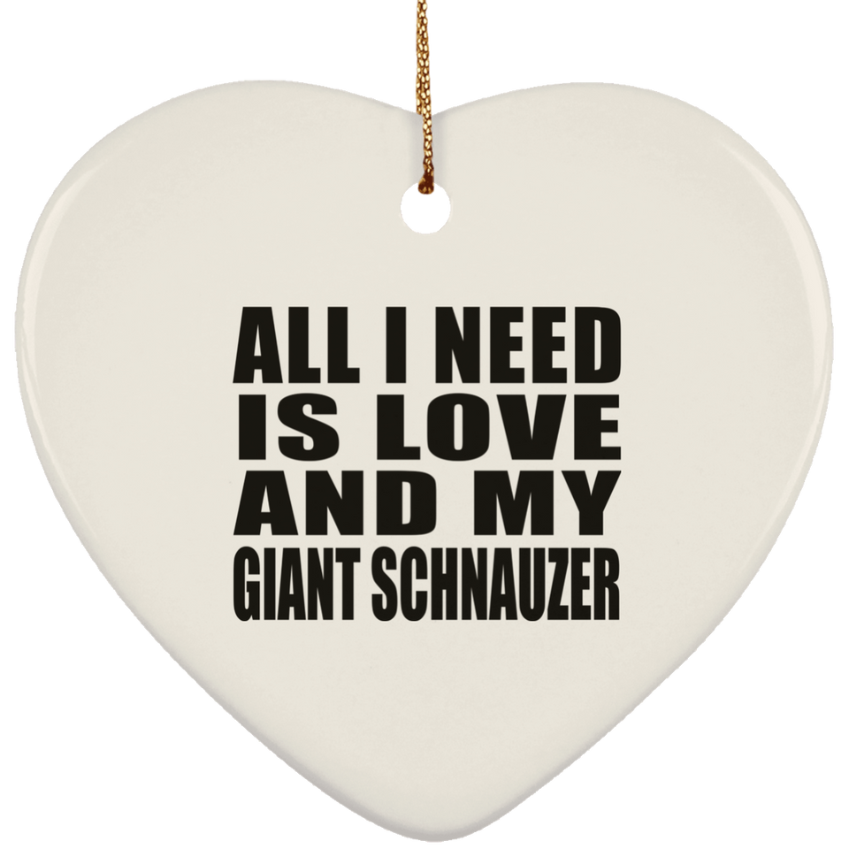 All I Need Is Love And My Giant Schnauzer - Heart Ornament