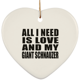 All I Need Is Love And My Giant Schnauzer - Heart Ornament