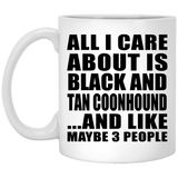 All I Care About Is Black And Tan Coonhound - 11 Oz Coffee Mug
