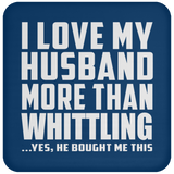 I Love My Husband More Than Whittling - Drink Coaster