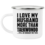 I Love My Husband More Than Taekwondo - 12oz Camping Mug