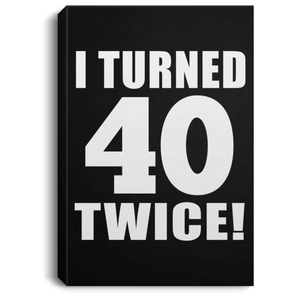80th Birthday I Turned 40 Twice - Canvas Portrait