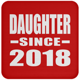 Daughter Since 2018 - Drink Coaster