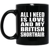 All I Need Is Love And My British Shorthair - 11 Oz Coffee Mug Black