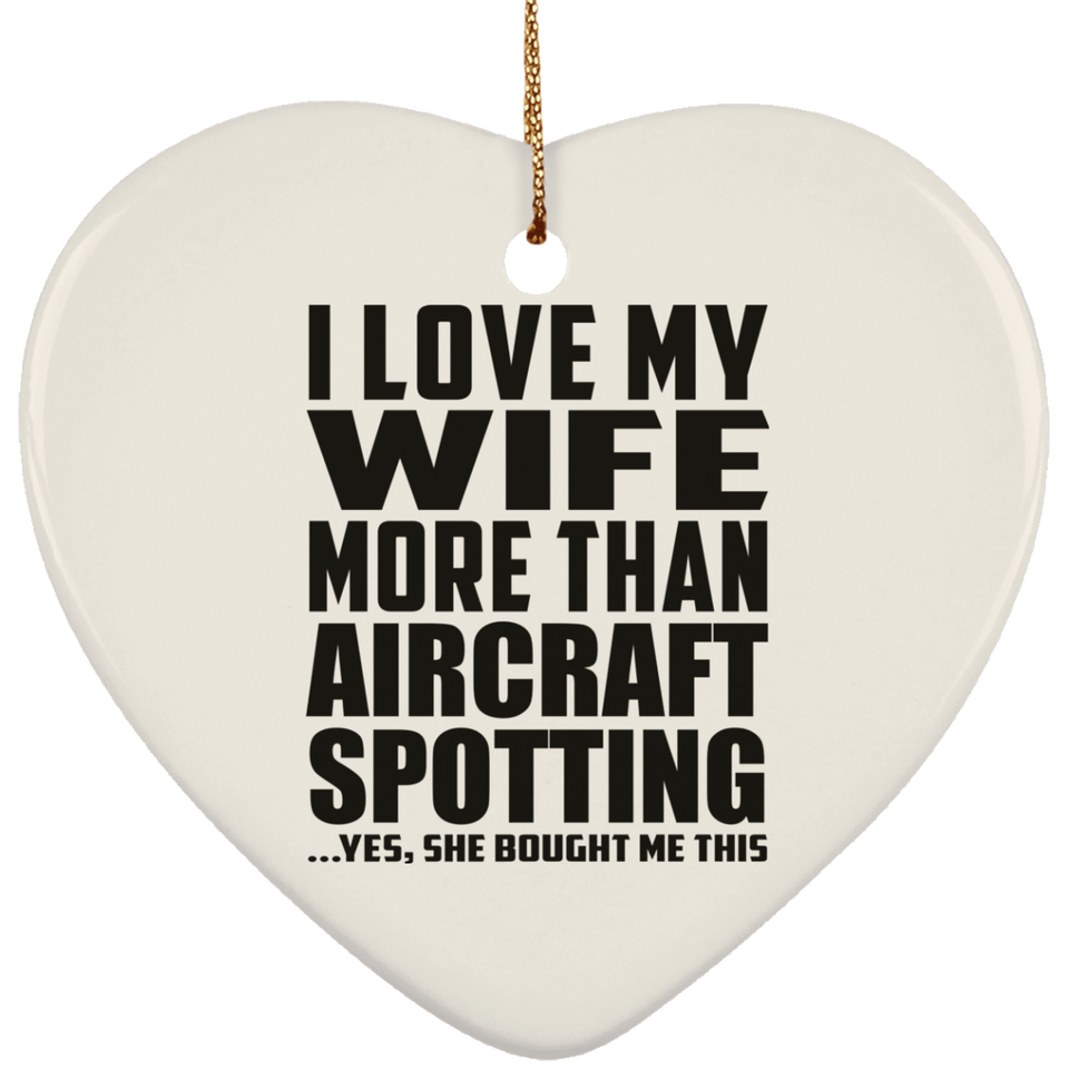 I Love My Wife More Than Aircraft Spotting - Heart Ornament