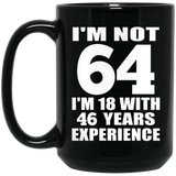 64th Birthday I'm Not 64 I'm 18 With 46 Years Experience - 15oz Coffee Mug Black