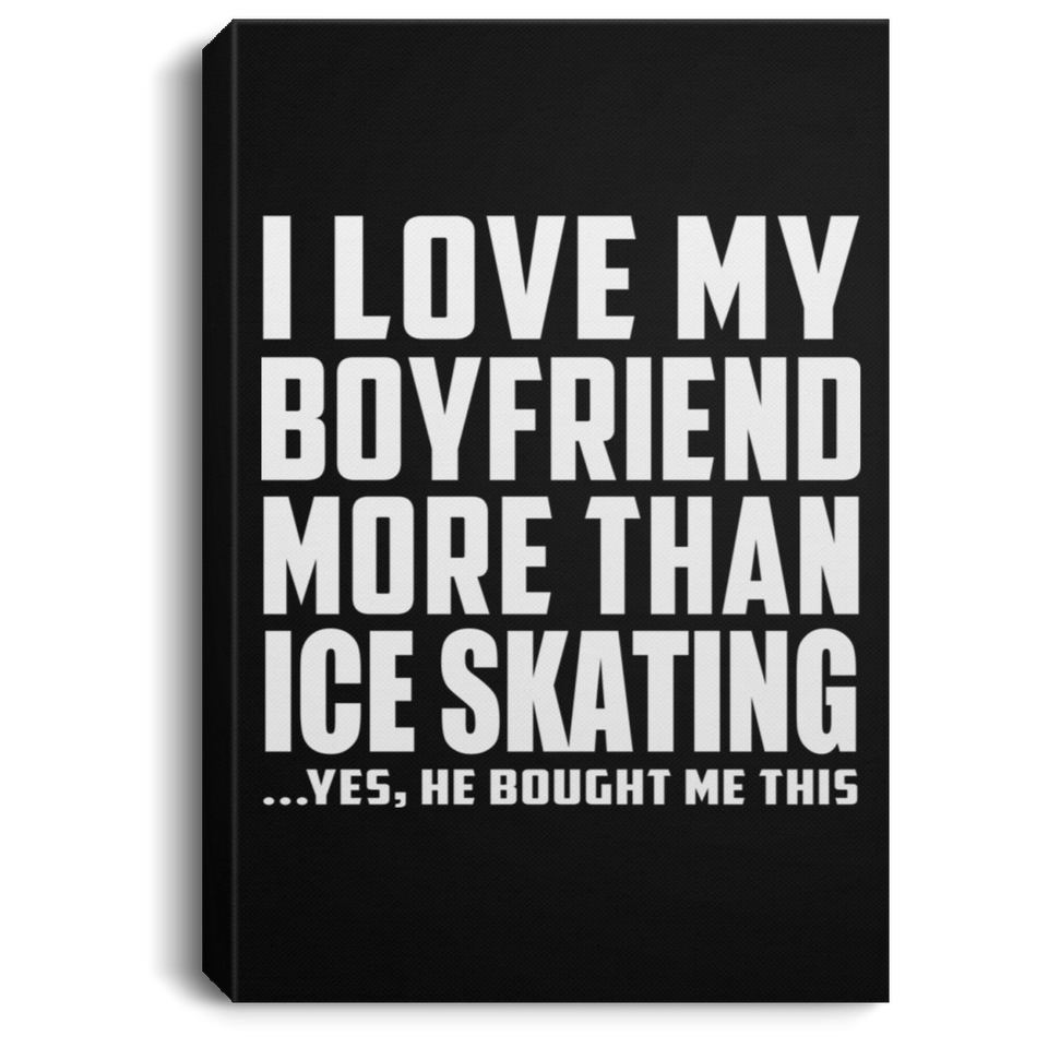 I Love My Boyfriend More Than Ice Skating - Canvas Portrait