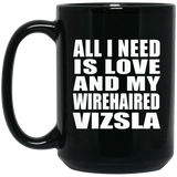 All I Need Is Love And My Wirehaired Vizsla - 15 Oz Coffee Mug Black