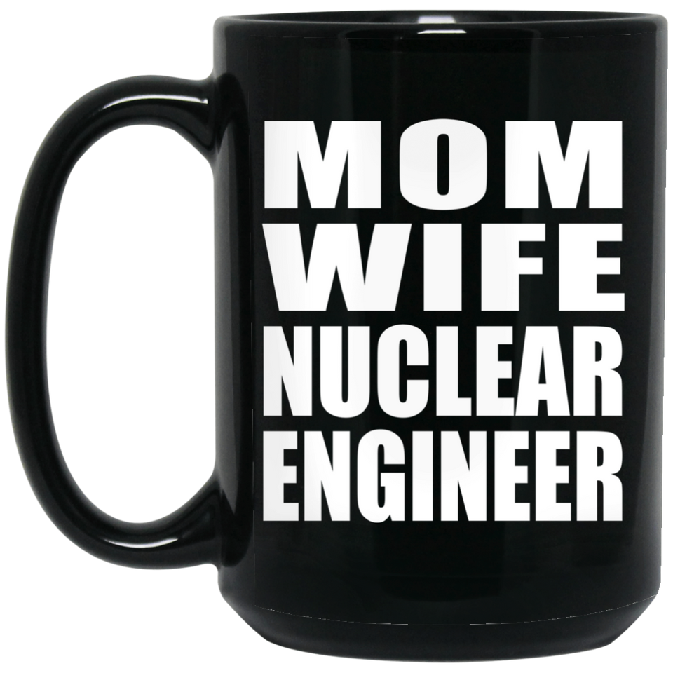 Mom Wife Nuclear Engineer - 15oz Coffee Mug Black
