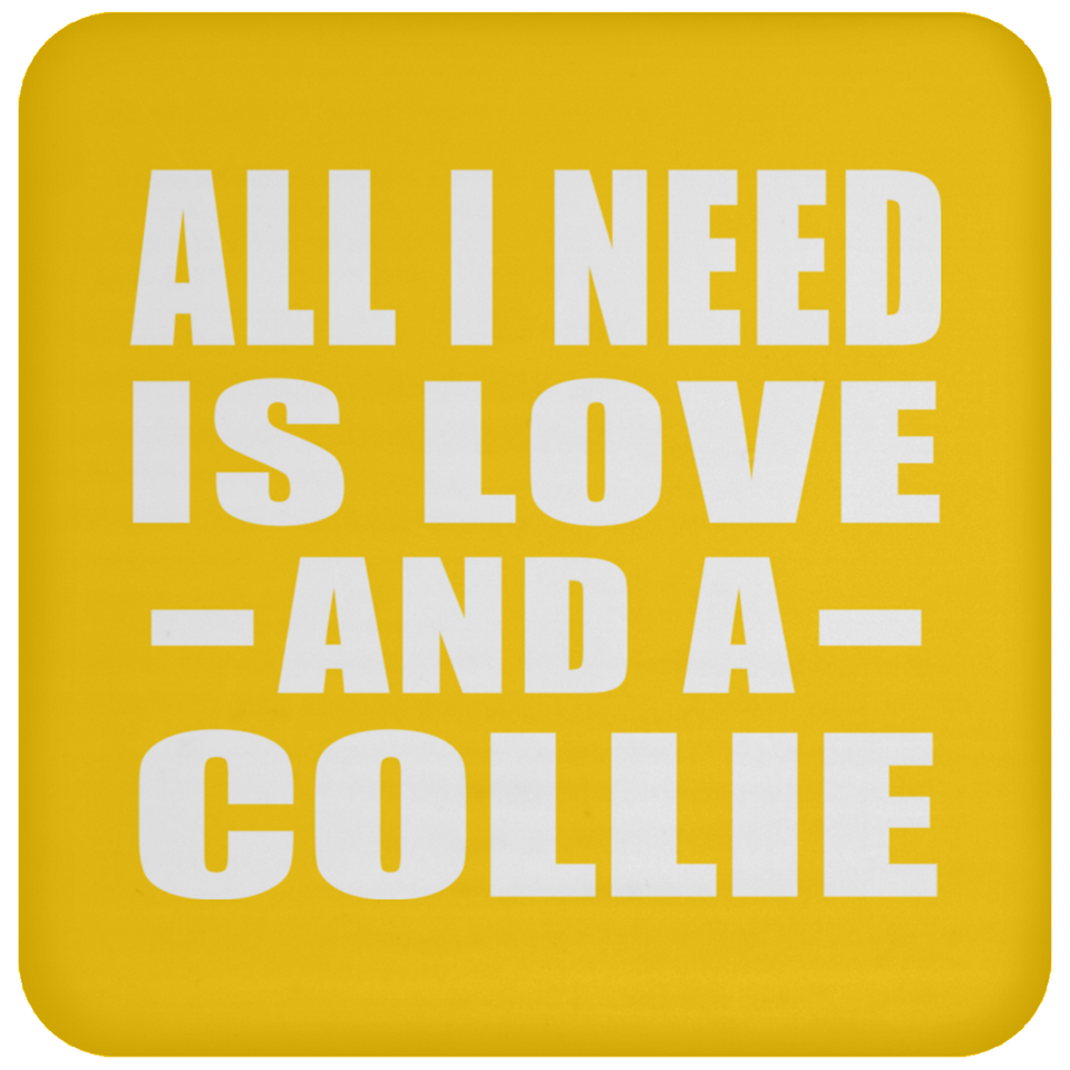 All I Need Is Love And A Collie - Drink Coaster