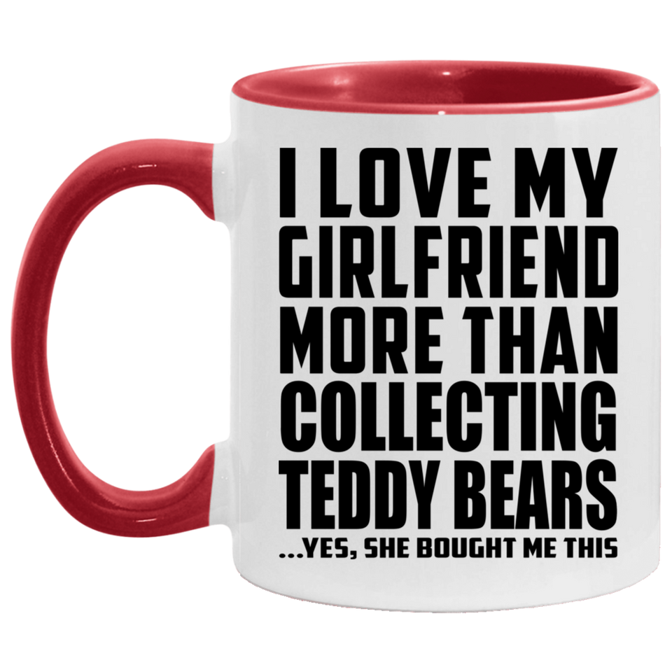 I Love My Girlfriend More Than Collecting Teddy Bears - 11oz Accent Mug Red