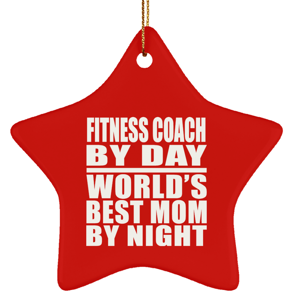 Fitness Coach By Day World's Best Mom By Night - Star Ornament