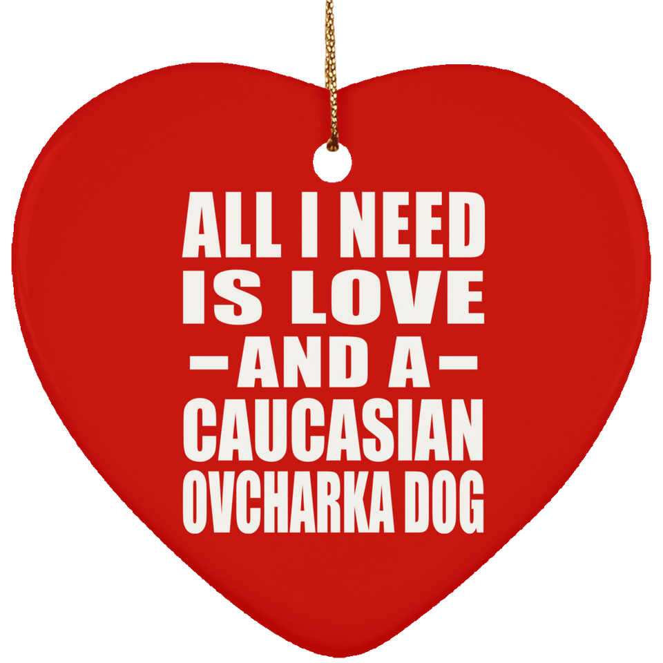 All I Need Is Love And A Caucasian Ovcharka Dog - Heart Ornament