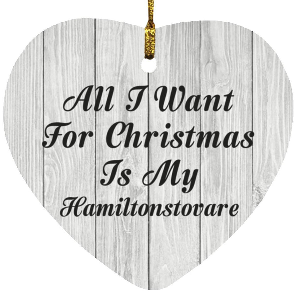 All I Want For Christmas Is My Hamiltonstovare - Heart Ornament F