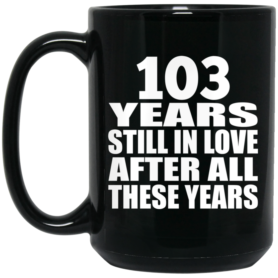 103rd Anniversary 103 Years Still In Love After These Years - 15oz Coffee Mug Black