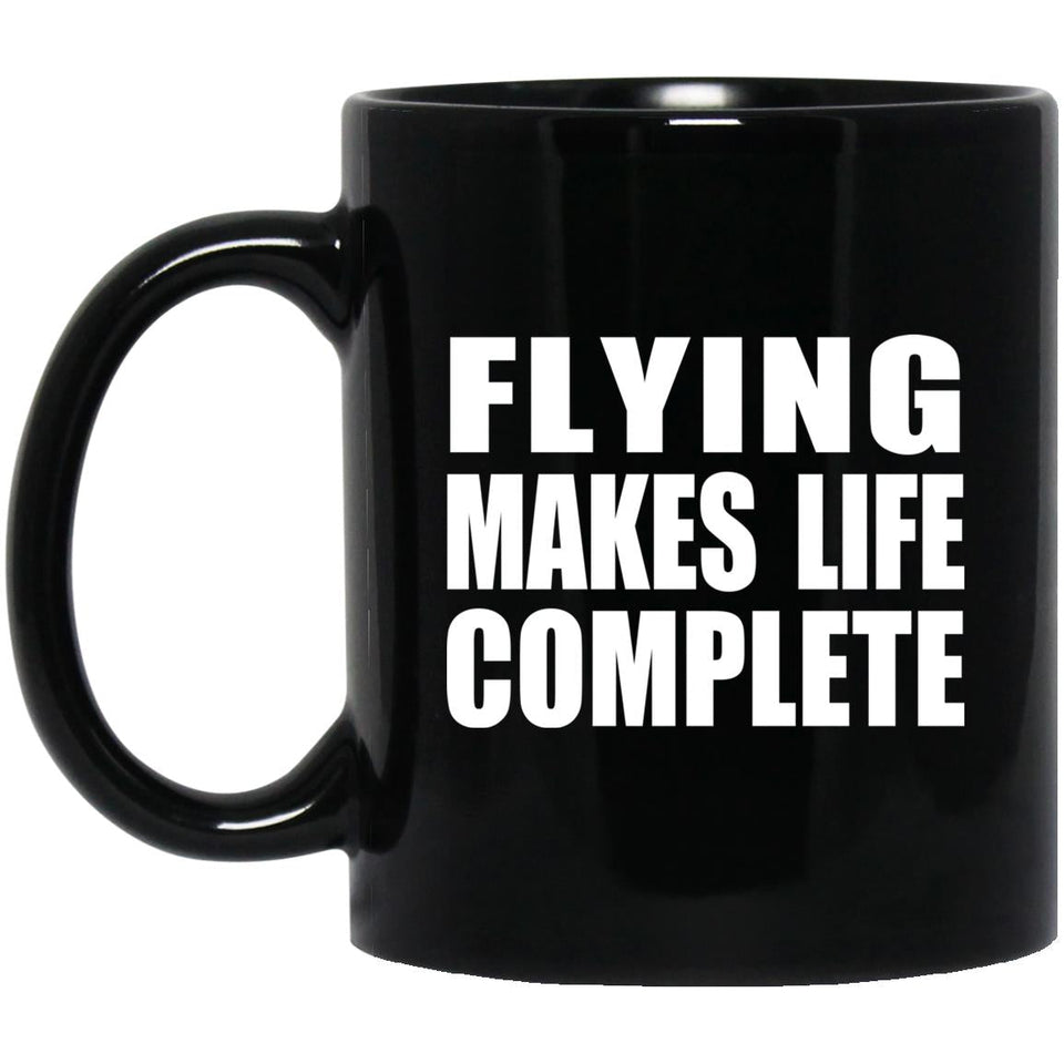 Flying Makes Life Complete - 11oz Coffee Mug Black