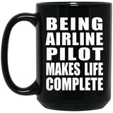 Being Airline Pilot Makes Life Complete - 15oz Coffee Mug Black