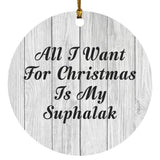 All I Want For Christmas Is My Suphalak - Circle Ornament F