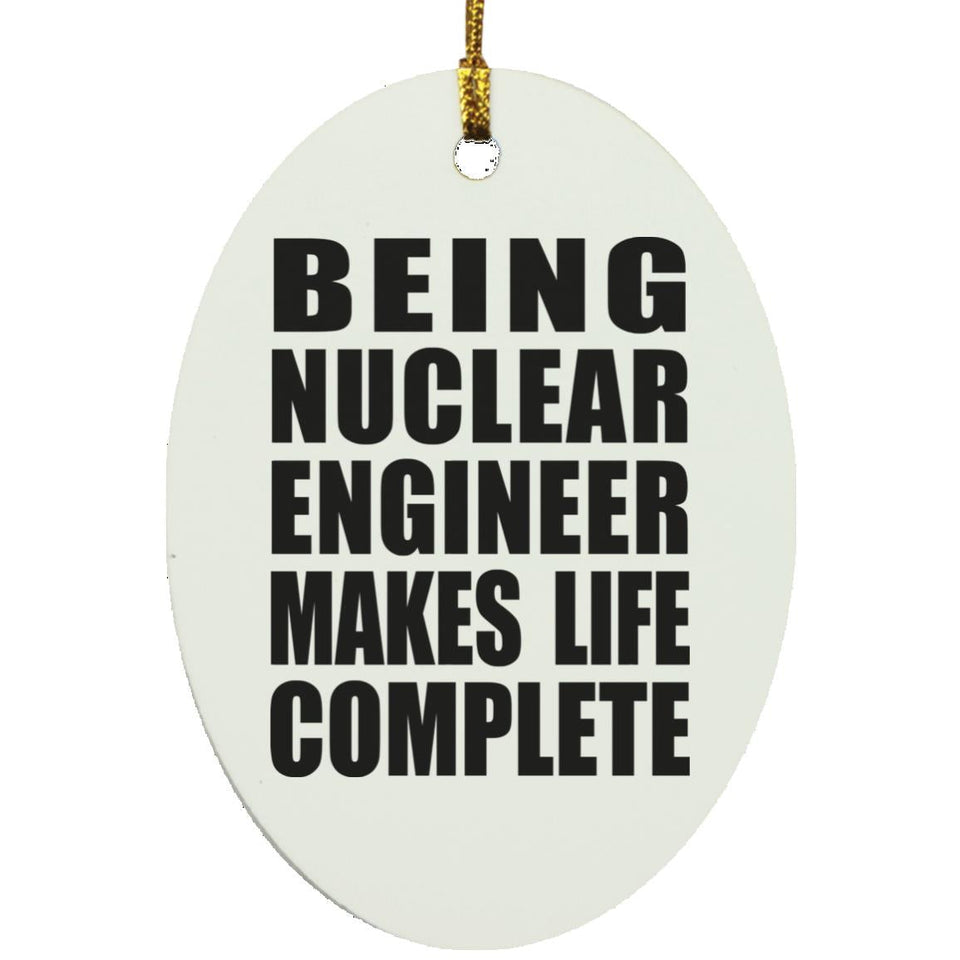 Being Nuclear Engineer Makes Life Complete - Oval Ornament