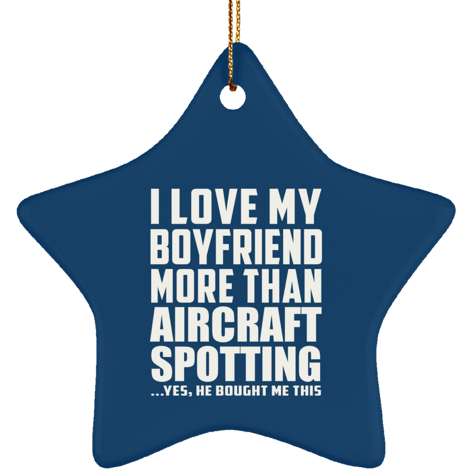 I Love My Boyfriend More Than Aircraft Spotting - Star Ornament