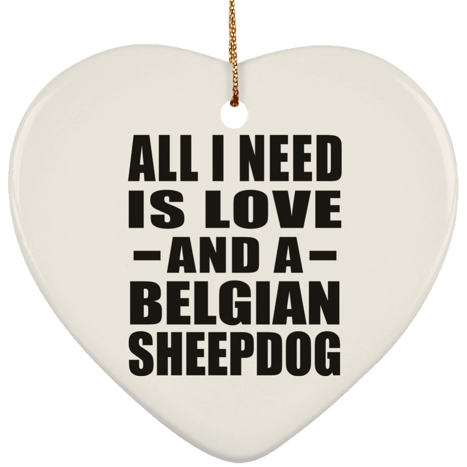 All I Need Is Love And A Belgian Sheepdog - Heart Ornament