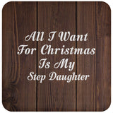 All I Want For Christmas Is My Step Daughter - Drink Coaster D