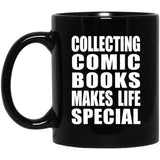 Collecting Comic Books Makes Life Special - 11oz Coffee Mug Black
