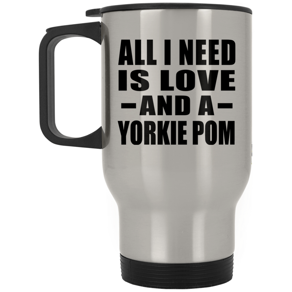 All I Need Is Love And A Yorkie Pom - Silver Travel Mug
