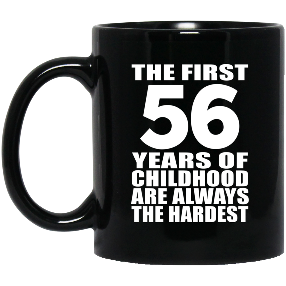 56th Birthday First 56 Years of Childhood Are The Hardest - 11oz Coffee Mug Black