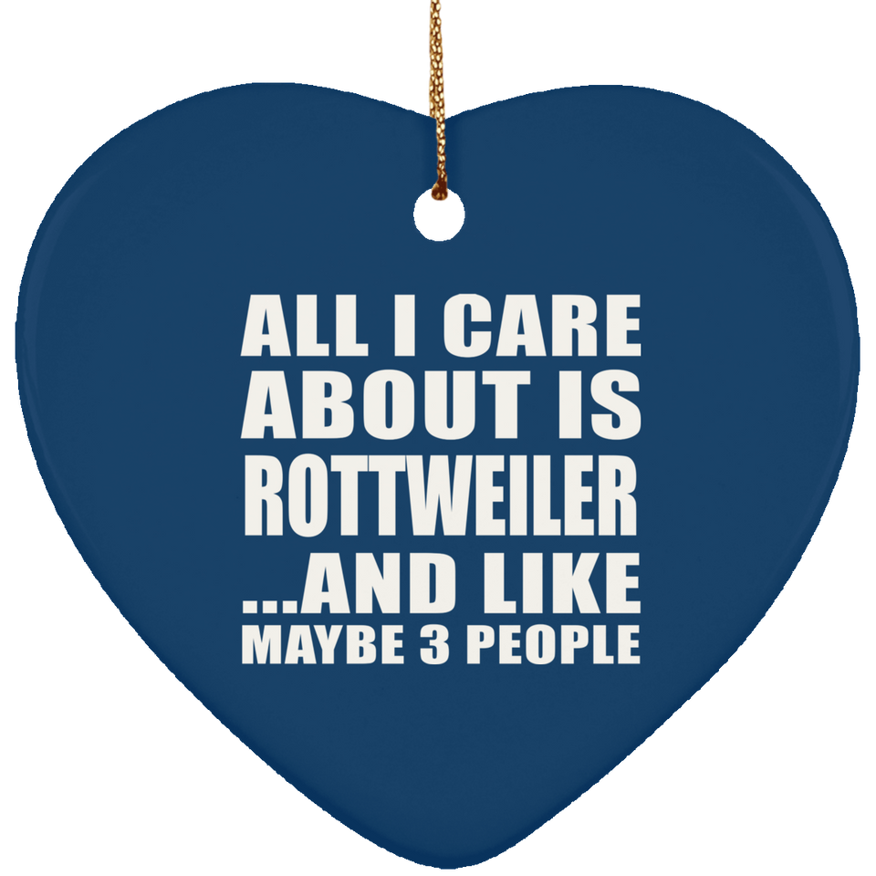 All I Care About Is Rottweiler - Heart Ornament