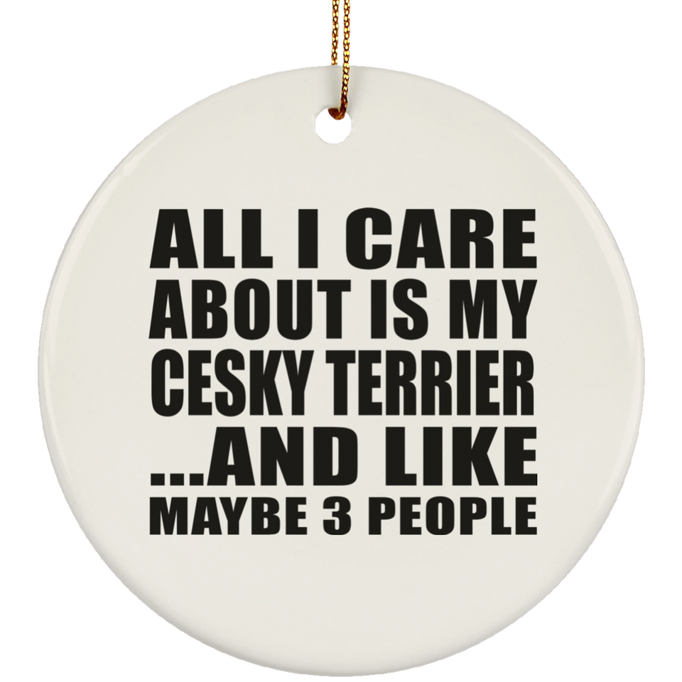 All I Care About Is My Cesky Terrier - Circle Ornament