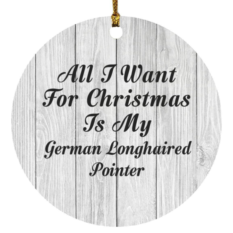 All I Want For Christmas Is My German Longhaired Pointer - Circle Ornament F