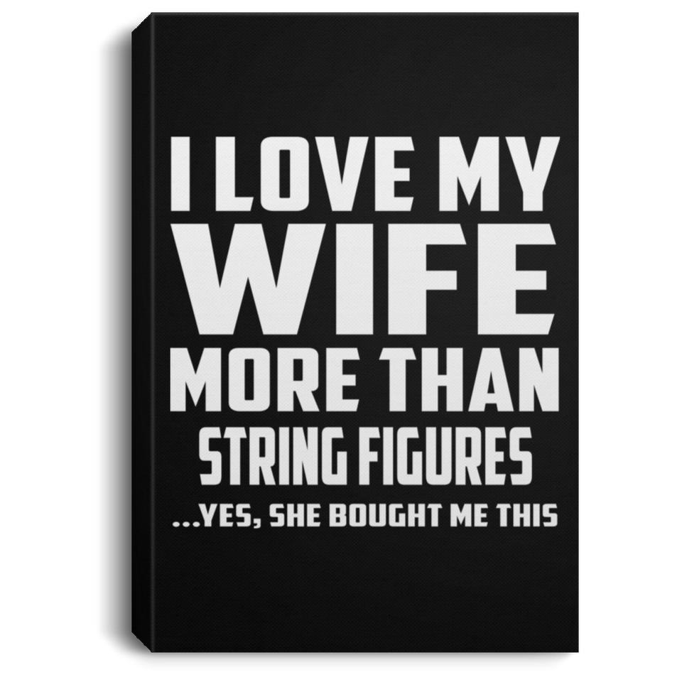 I Love My Wife More Than String Figures - Canvas Portrait