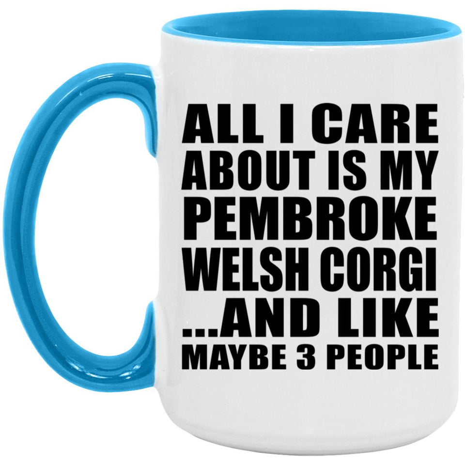 All I Care About Is My Pembroke Welsh Corgi - 15oz Accent Mug Blue