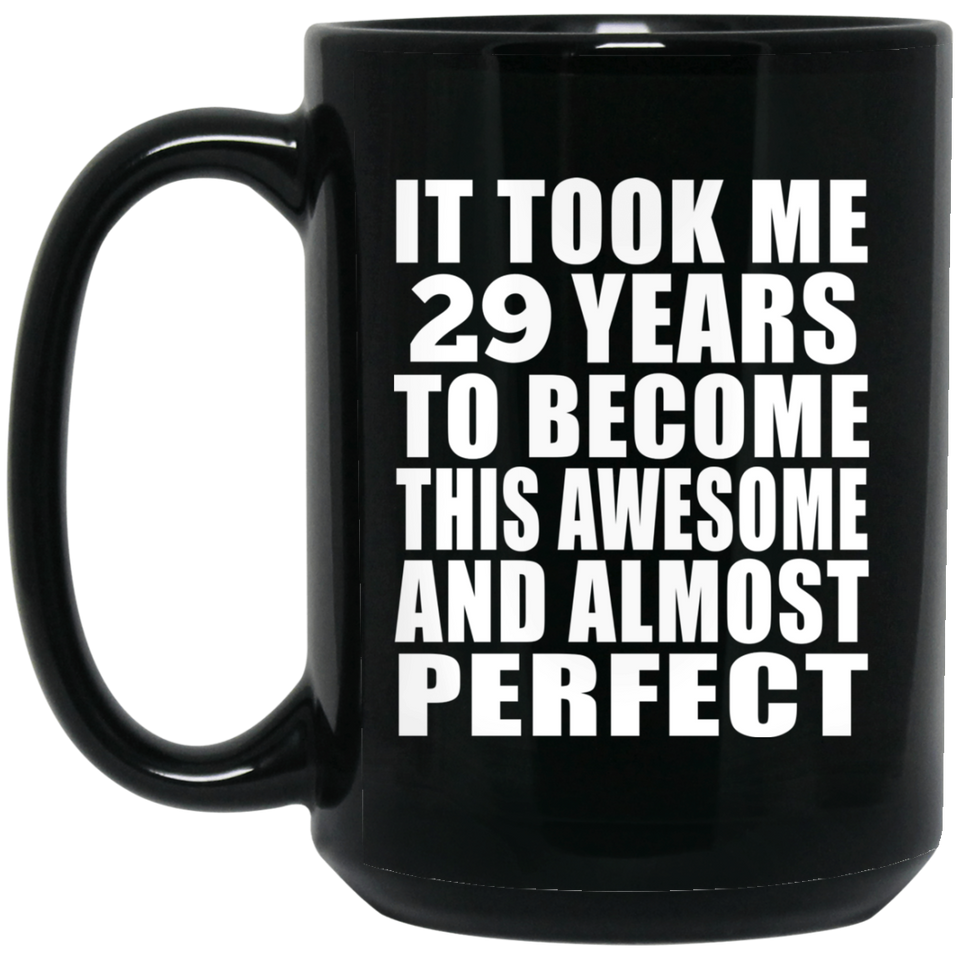29th Birthday Took 29 Years To Become Awesome & Perfect - 15 Oz Coffee Mug Black