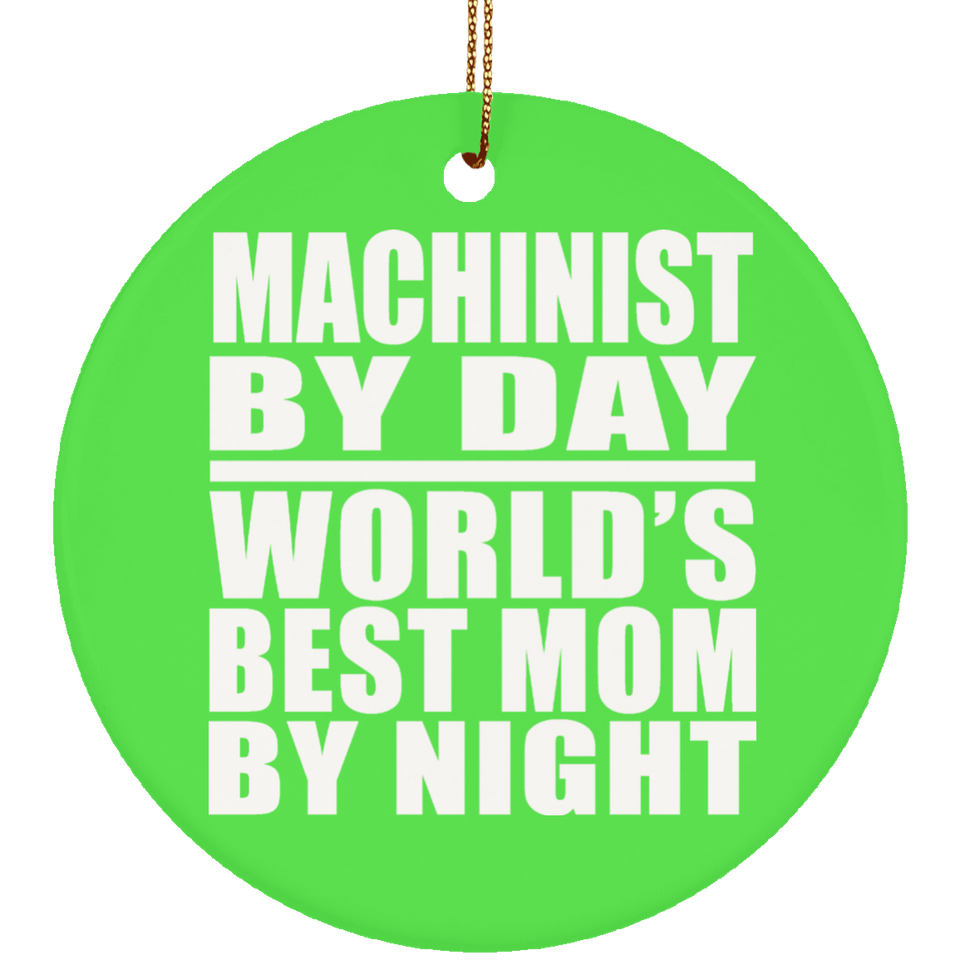 Machinist By Day World's Best Mom By Night - Circle Ornament