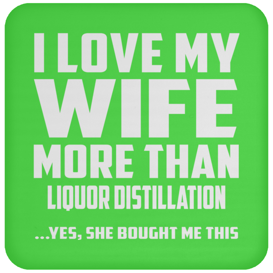 I Love My Wife More Than Liquor Distillation - Drink Coaster