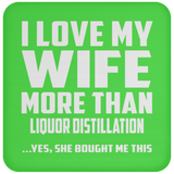 I Love My Wife More Than Liquor Distillation - Drink Coaster